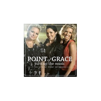 Turn Up The Music: The Hits Of Point Of Grace